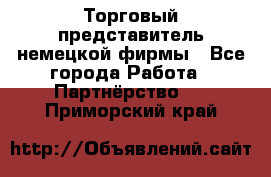 Торговый представитель немецкой фирмы - Все города Работа » Партнёрство   . Приморский край